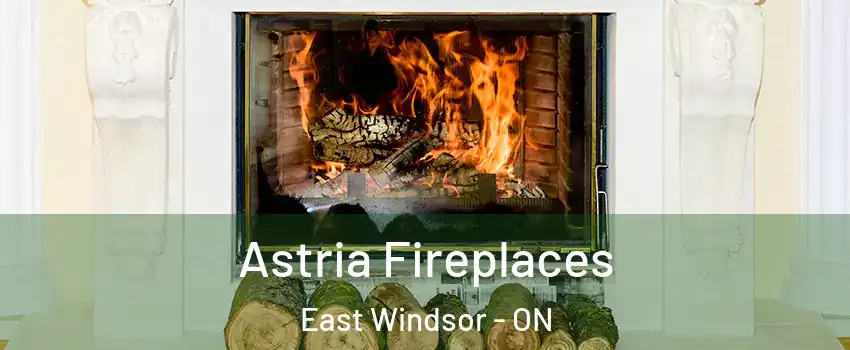 Astria Fireplaces East Windsor - ON