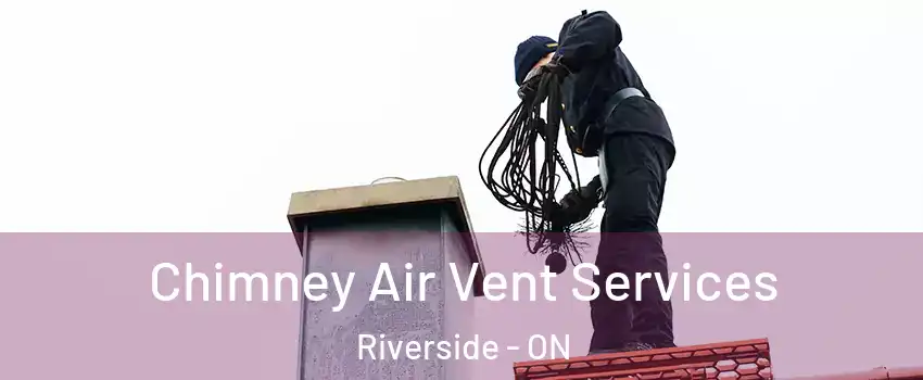 Chimney Air Vent Services Riverside - ON