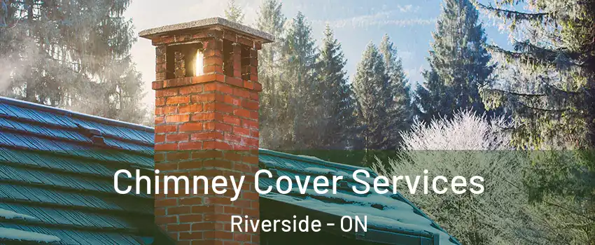 Chimney Cover Services Riverside - ON