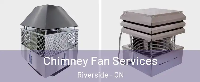 Chimney Fan Services Riverside - ON