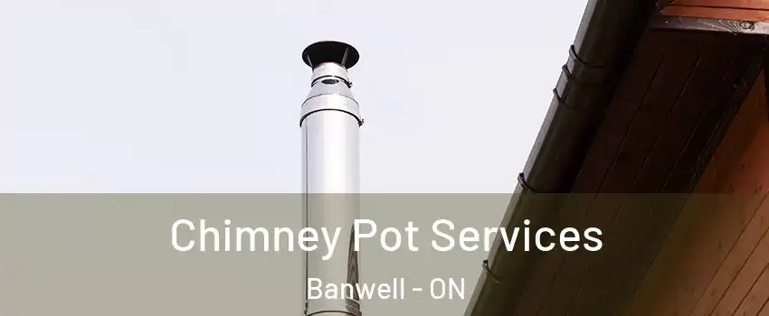 Chimney Pot Services Banwell - ON