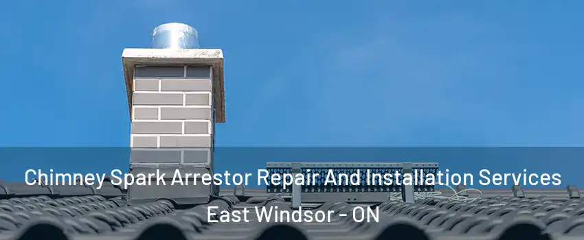 Chimney Spark Arrestor Repair And Installation Services East Windsor - ON