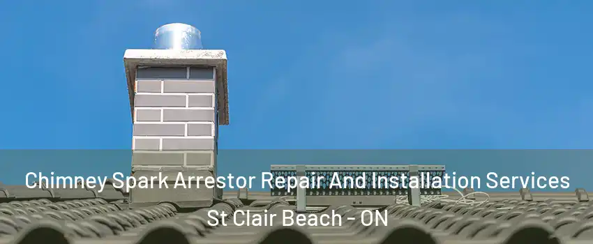 Chimney Spark Arrestor Repair And Installation Services St Clair Beach - ON