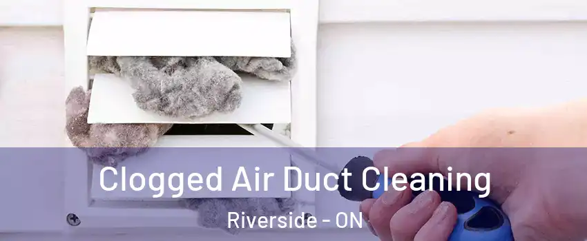 Clogged Air Duct Cleaning Riverside - ON