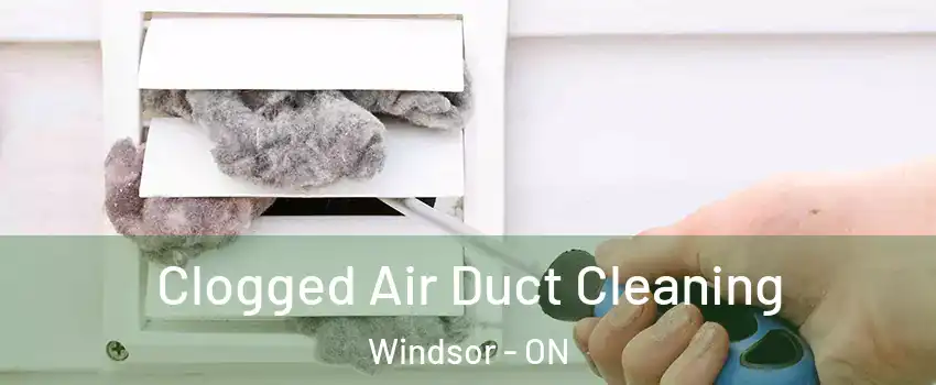Clogged Air Duct Cleaning Windsor - ON