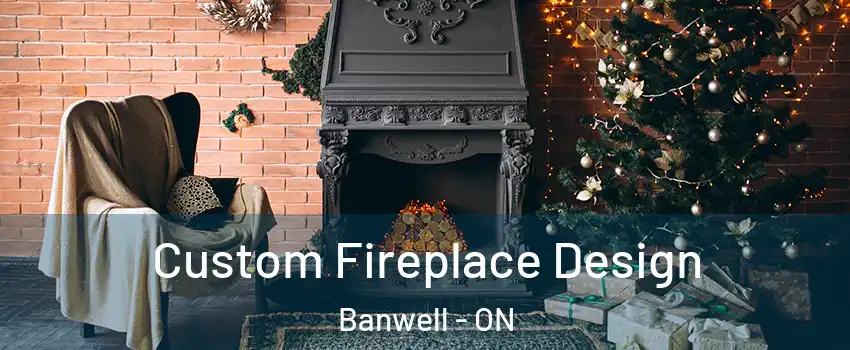  Custom Fireplace Design Banwell - ON