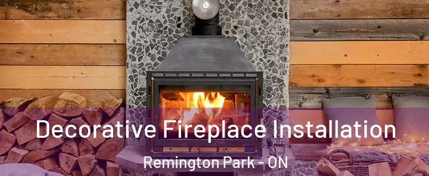 Decorative Fireplace Installation Remington Park - ON