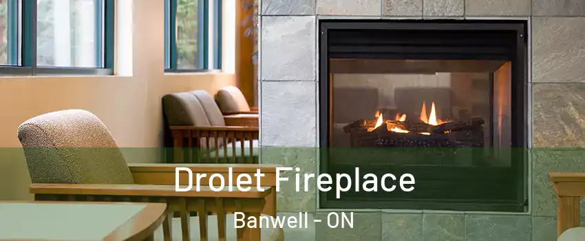  Drolet Fireplace Banwell - ON