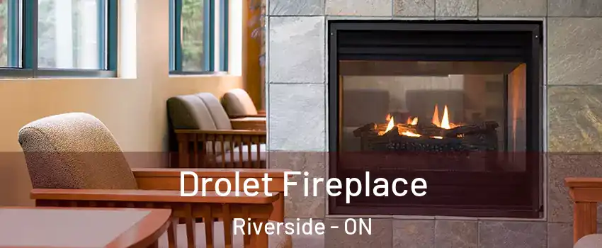  Drolet Fireplace Riverside - ON