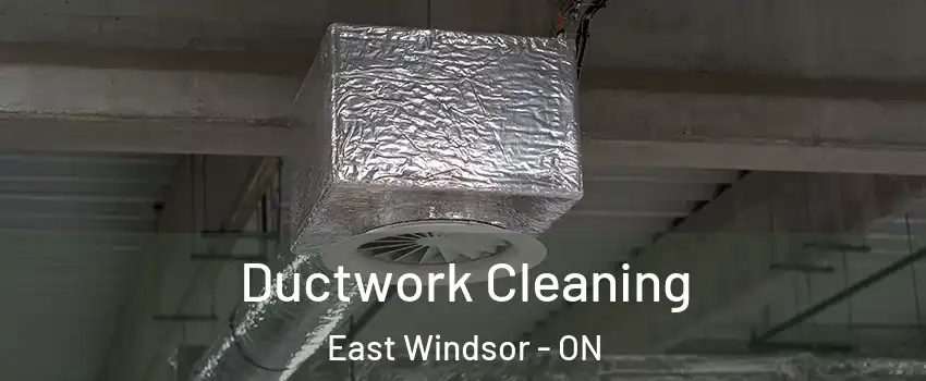 Ductwork Cleaning East Windsor - ON
