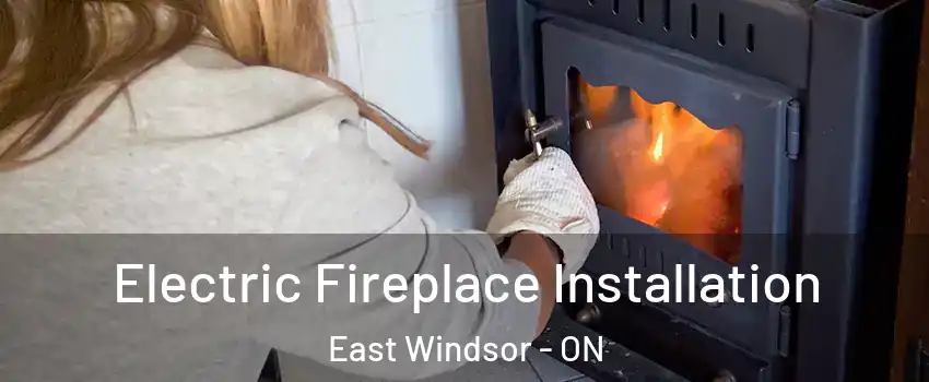  Electric Fireplace Installation East Windsor - ON