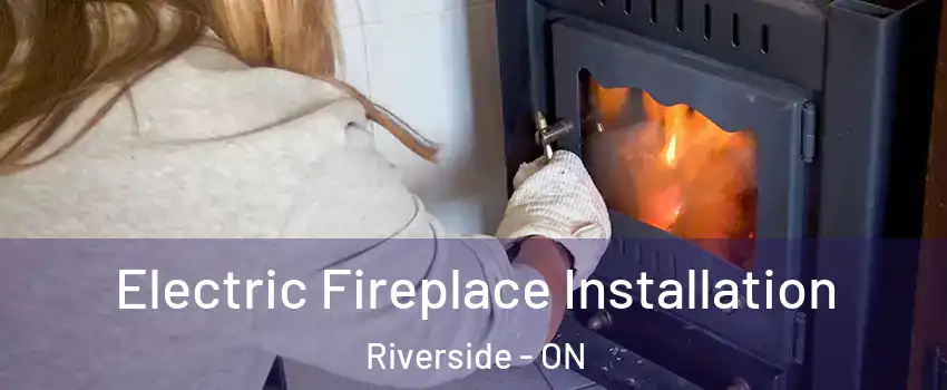 Electric Fireplace Installation Riverside - ON