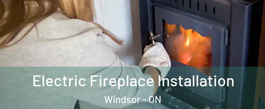 Electric Fireplace Installation Windsor - ON