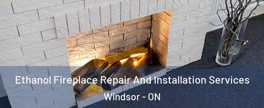  Ethanol Fireplace Repair And Installation Services Windsor - ON