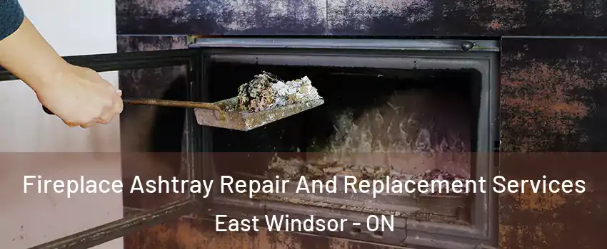  Fireplace Ashtray Repair And Replacement Services East Windsor - ON