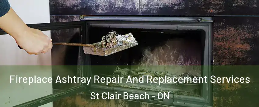 Fireplace Ashtray Repair And Replacement Services St Clair Beach - ON