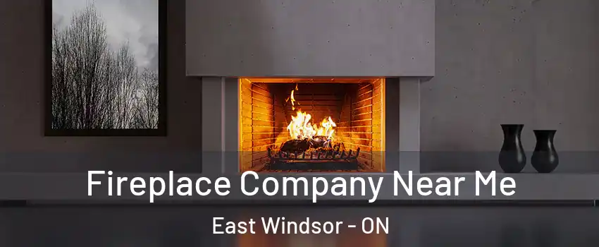  Fireplace Company Near Me East Windsor - ON