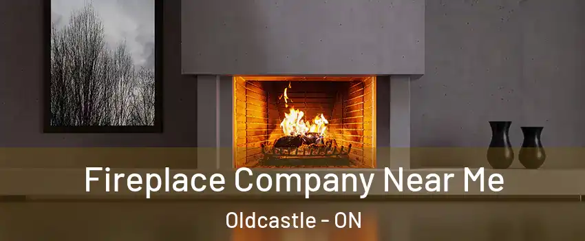 Fireplace Company Near Me Oldcastle - ON