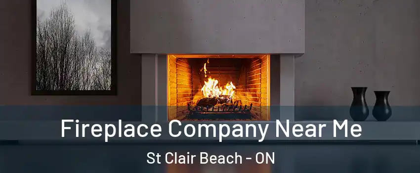 Fireplace Company Near Me St Clair Beach - ON