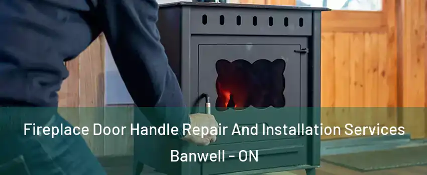  Fireplace Door Handle Repair And Installation Services Banwell - ON
