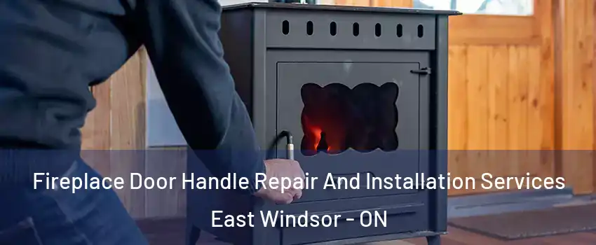  Fireplace Door Handle Repair And Installation Services East Windsor - ON