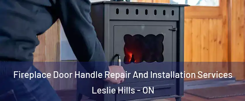  Fireplace Door Handle Repair And Installation Services Leslie Hills - ON