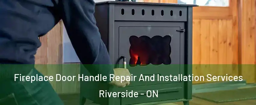  Fireplace Door Handle Repair And Installation Services Riverside - ON