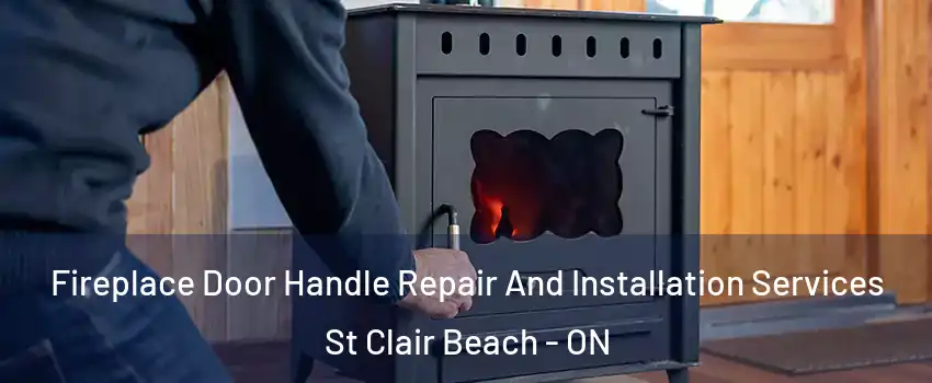 Fireplace Door Handle Repair And Installation Services St Clair Beach - ON