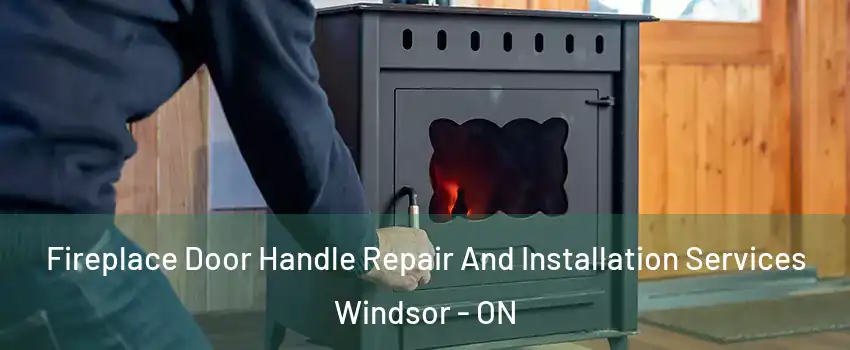  Fireplace Door Handle Repair And Installation Services Windsor - ON