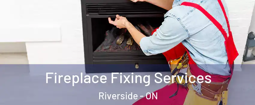  Fireplace Fixing Services Riverside - ON