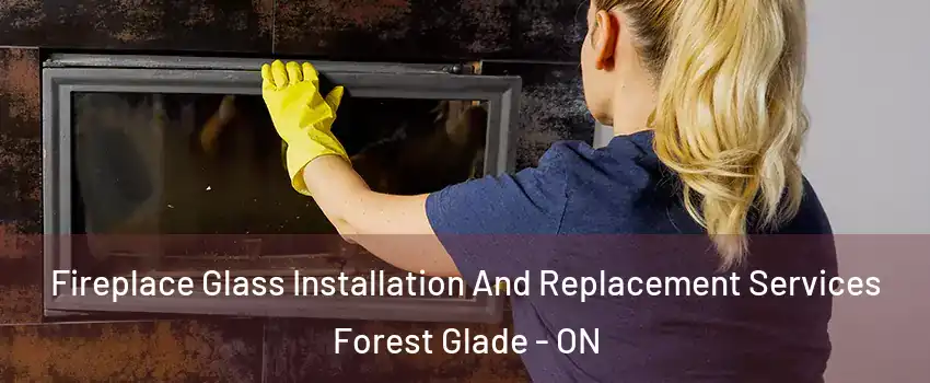  Fireplace Glass Installation And Replacement Services Forest Glade - ON