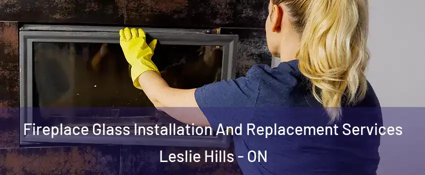  Fireplace Glass Installation And Replacement Services Leslie Hills - ON