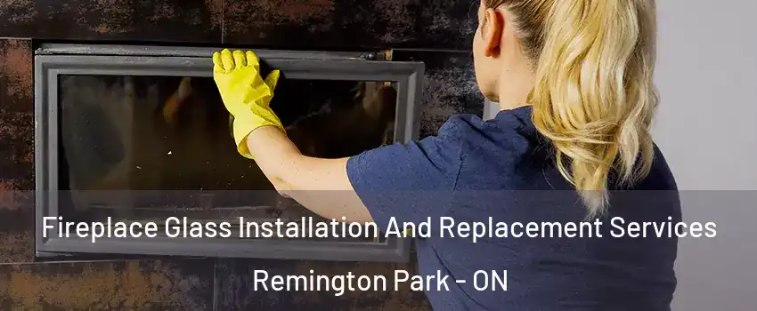  Fireplace Glass Installation And Replacement Services Remington Park - ON