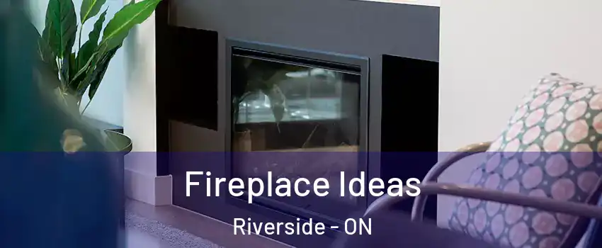  Fireplace Ideas Riverside - ON