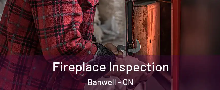 Fireplace Inspection Banwell - ON