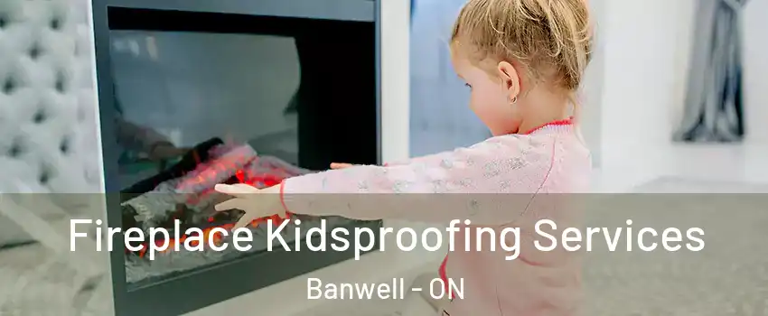  Fireplace Kidsproofing Services Banwell - ON