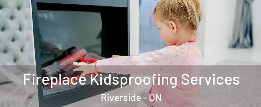  Fireplace Kidsproofing Services Riverside - ON