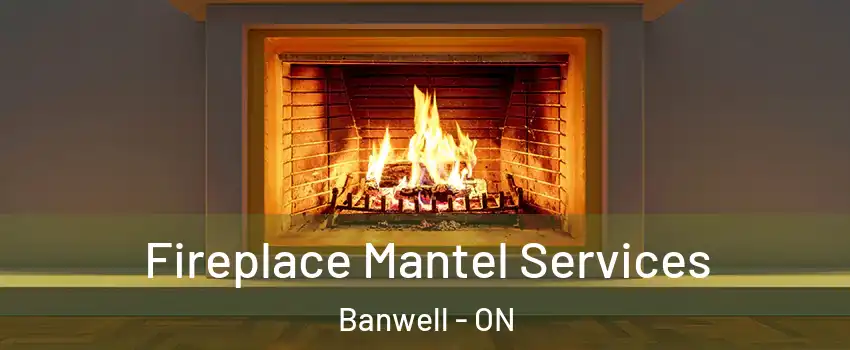  Fireplace Mantel Services Banwell - ON