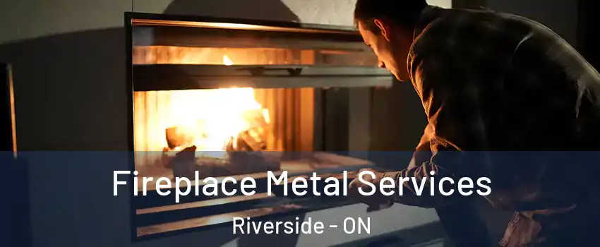 Fireplace Metal Services Riverside - ON