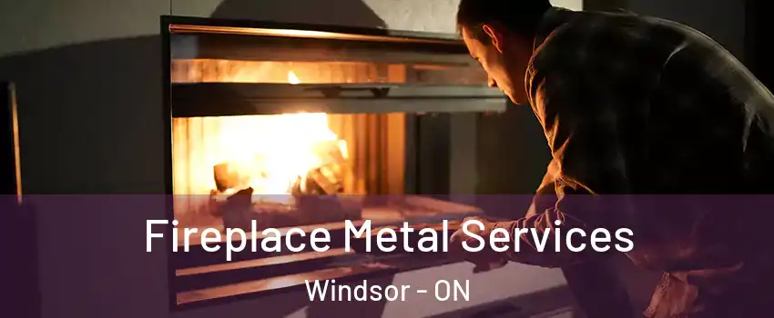 Fireplace Metal Services Windsor - ON