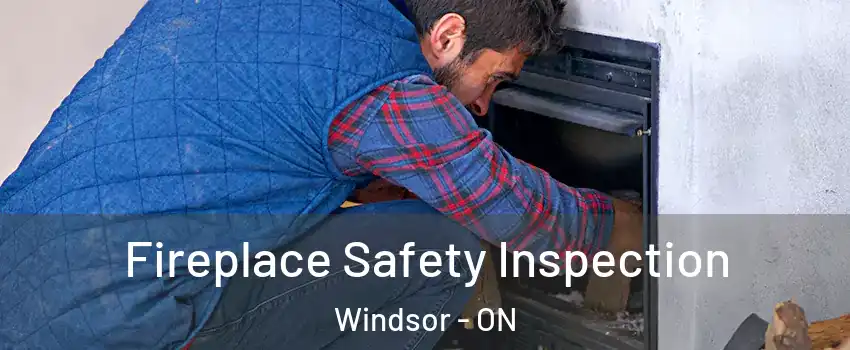 Fireplace Safety Inspection Windsor - ON