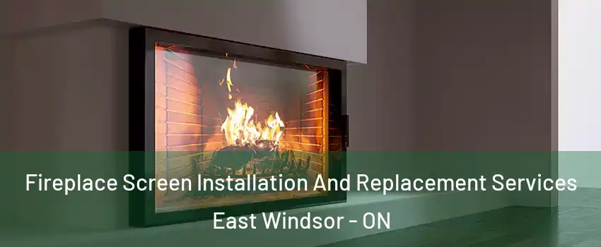  Fireplace Screen Installation And Replacement Services East Windsor - ON