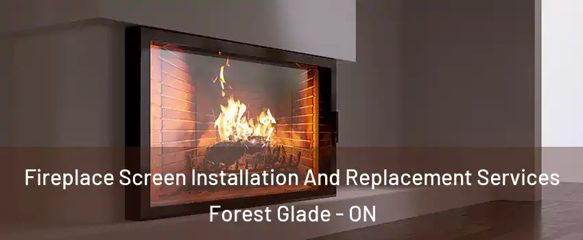  Fireplace Screen Installation And Replacement Services Forest Glade - ON