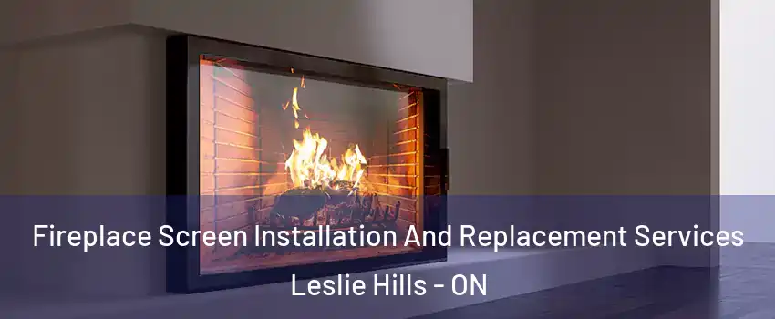  Fireplace Screen Installation And Replacement Services Leslie Hills - ON