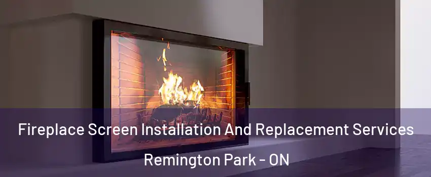  Fireplace Screen Installation And Replacement Services Remington Park - ON