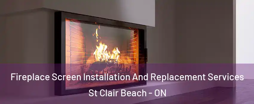  Fireplace Screen Installation And Replacement Services St Clair Beach - ON
