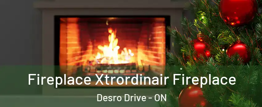 Fireplace Xtrordinair Fireplace Desro Drive - ON