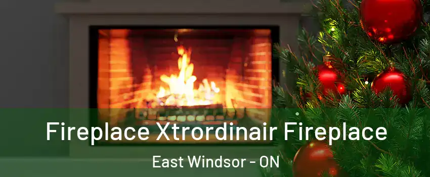 Fireplace Xtrordinair Fireplace East Windsor - ON