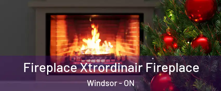  Fireplace Xtrordinair Fireplace Windsor - ON
