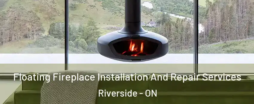  Floating Fireplace Installation And Repair Services Riverside - ON